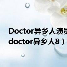 Doctor异乡人演员表(doctor异乡人8)
