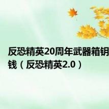 反恐精英20周年武器箱钥匙多少钱(反恐精英2.0)