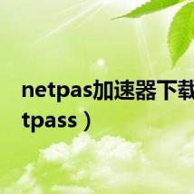 netpas加速器下载(netpass)