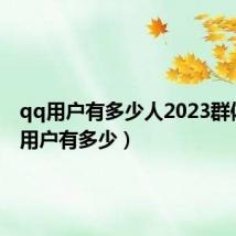 qq用户有多少人2023群体（qq用户有多少）