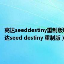 高达seeddestiny重制版bd(高达seed destiny 重制版)
