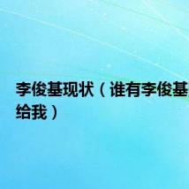 李俊基现状(谁有李俊基照片发给我)