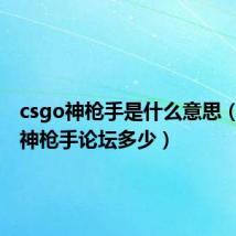 csgo神枪手是什么意思(CSOL神枪手论坛多少)