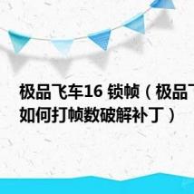 极品飞车16 锁帧(极品飞车16如何打帧数破解补丁)