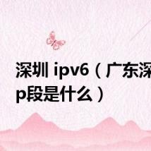 深圳 ipv6(广东深圳的ip段是什么)