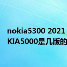 nokia5300 2021(NOKIA5000是几版的)