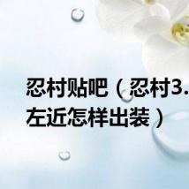 忍村贴吧(忍村3.20中左近怎样出装)