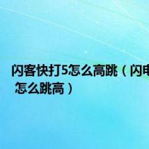 闪客快打5怎么高跳(闪电快打5 怎么跳高)