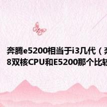 奔腾e5200相当于i3几代(奔腾D2.8双核CPU和E5200那个比较好用)