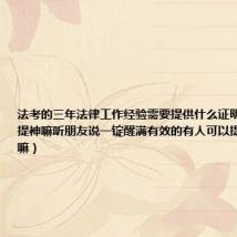 法考的三年法律工作经验需要提供什么证明(一锭醒能提神嘛听朋友说一锭醒满有效的有人可以提供经验分享嘛)