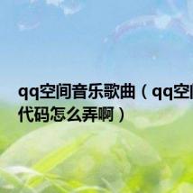 qq空间音乐歌曲(qq空间音乐代码怎么弄啊)