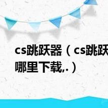 cs跳跃器(cs跳跃服在哪里下载,.)