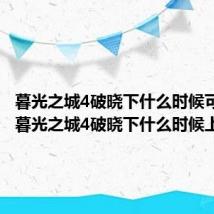 暮光之城4破晓下什么时候可以看（暮光之城4破晓下什么时候上映）