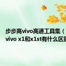 步步高vivo高通工具集（步步高vivo x1和x1st有什么区别）