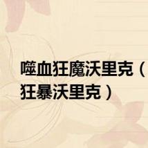 噬血狂魔沃里克（嗜血狂暴沃里克）