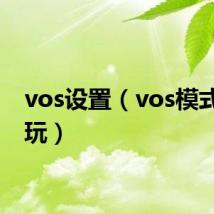 vos设置(vos模式怎么玩)