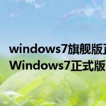 windows7旗舰版正版(Windows7正式版介绍)