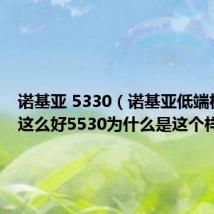 诺基亚 5330(诺基亚低端机通话这么好5530为什么是这个样子啊)