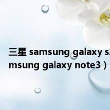 三星 samsung galaxy s23（samsung galaxy note3）