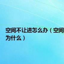 空间不让进怎么办(空间进不了为什么)