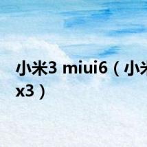 小米3 miui6（小米3 mx3）