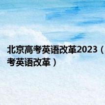 北京高考英语改革2023(北京高考英语改革)