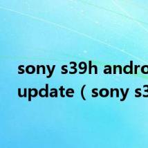 sony s39h android 5 update（sony s39h）