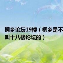 桐乡论坛19楼(桐乡是不是有个叫十八楼论坛的)