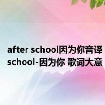 after school因为你音译（afterschool-因为你 歌词大意）