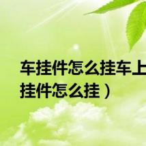 车挂件怎么挂车上（车挂件怎么挂）