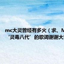 mc大灵曾经有多火(求、MC大灵‘灵毒八代’的歌词谢谢大家)