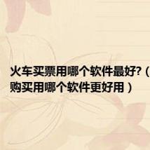 火车买票用哪个软件最好?(火车票购买用哪个软件更好用)