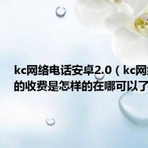 kc网络电话安卓2.0（kc网络电话的收费是怎样的在哪可以了解到）