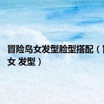 冒险岛女发型脸型搭配(冒险岛 女 发型)