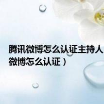 腾讯微博怎么认证主持人(腾讯微博怎么认证)
