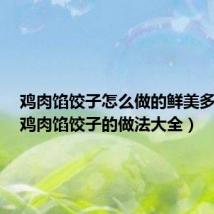 鸡肉馅饺子怎么做的鲜美多汁的(鸡肉馅饺子的做法大全)