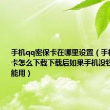 手机qq密保卡在哪里设置(手机QQ密保卡怎么下载下载后如果手机没钱了还能不能用)