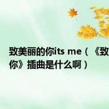 致美丽的你its me(《致美丽的你》插曲是什么啊)