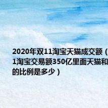 2020年双11淘宝天猫成交额（2013双11淘宝交易额350亿里面天猫和淘宝集市的比例是多少）