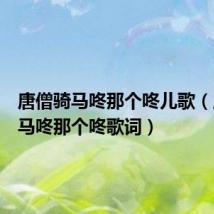 唐僧骑马咚那个咚儿歌(唐僧骑马咚那个咚歌词)
