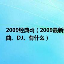 2009经典dj（2009最新劲爆舞曲、DJ、有什么）