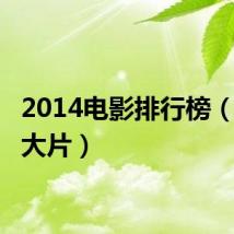 2014电影排行榜（2014大片）