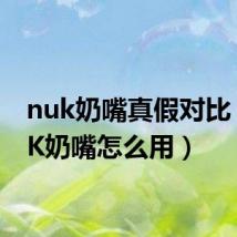 nuk奶嘴真假对比（NUK奶嘴怎么用）