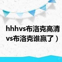hhhvs布洛克高清(hhhvs布洛克谁赢了)
