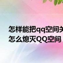 怎样能把qq空间关掉（怎么熄灭QQ空间）