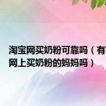 淘宝网买奶粉可靠吗（有在淘宝网上买奶粉的妈妈吗）