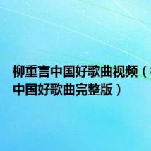 柳重言中国好歌曲视频(柳重言中国好歌曲完整版)