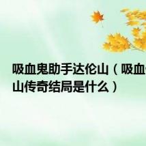 吸血鬼助手达伦山(吸血侠达伦山传奇结局是什么)