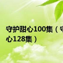 守护甜心100集(守护甜心128集)