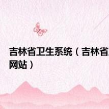 吉林省卫生系统（吉林省卫生厅网站）